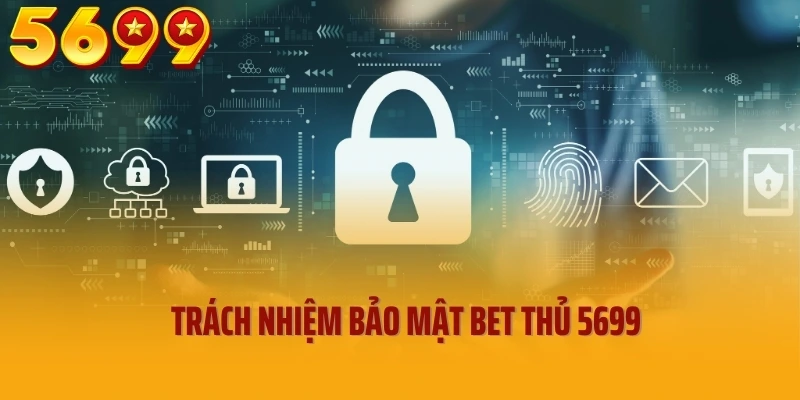Trách nhiệm bảo mật bet thủ 5699