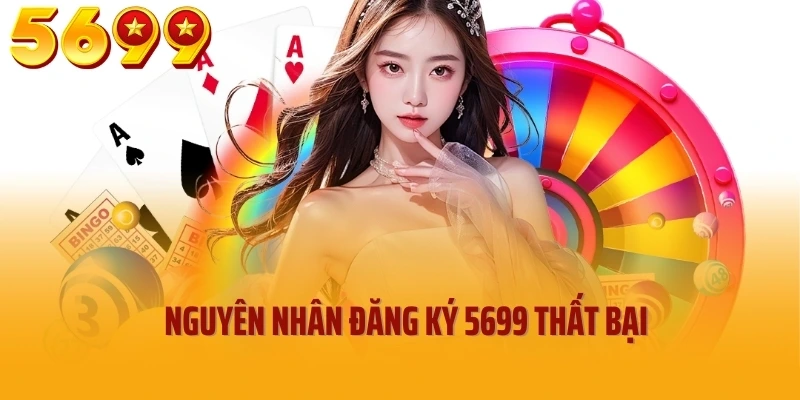 Nguyên nhân đăng ký 5699 thất bại