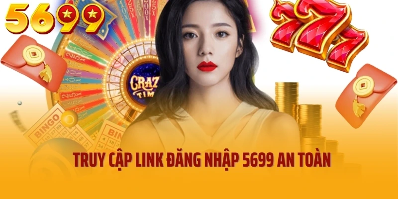 Truy cập link đăng nhập 5699 an toàn