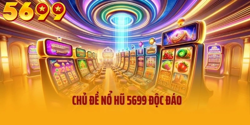 Chủ đề nổ hũ 5699 độc đáo