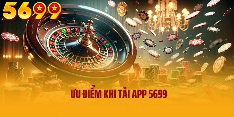 Ưu điểm tải app 5699